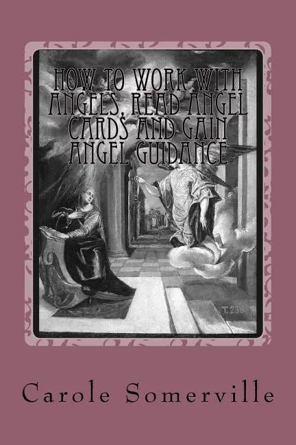 How to Work with Angels, Read Angel Cards and gain Angel Guidance: Connect with the Angels - Paperback
