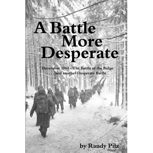 A Battle More Desperate: December 1944 - The Battle of the Bulge . . . and Another Desperate Battle - Paperback