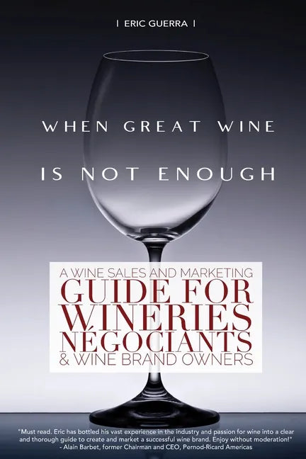 When Great Wine Is Not Enough: A Wine Sales And Marketing Guide For Wineries, Négociants & Wine Brand Owners - Paperback