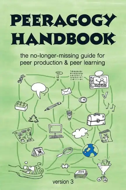 The Peeragogy Handbook, v. 3: The No-Longer-Missing Guide to Peer Learning & Peer Production - Paperback
