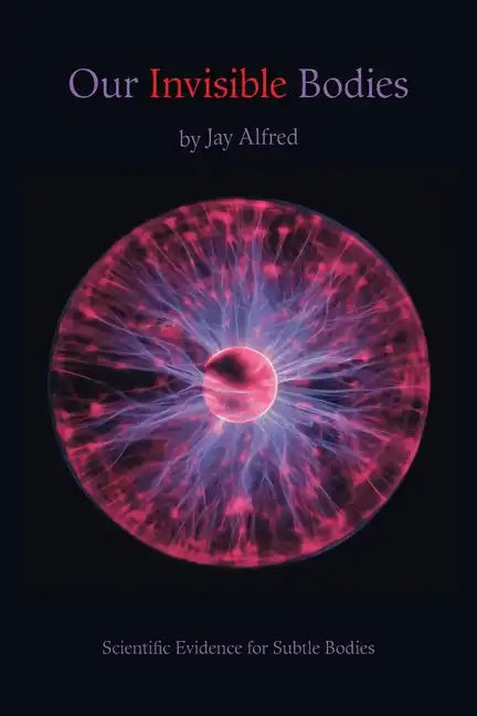 Our Invisible Bodies: Scientific Evidence for Subtle Bodies - Paperback