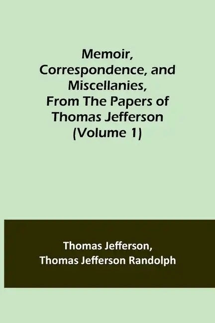 Memoir, Correspondence, and Miscellanies, From the Papers of Thomas Jefferson (Volume 1) - Paperback