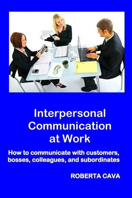 Interpersonal Communication at Work: How to communicate with customers, bosses, colleagues and subordinates - Paperback