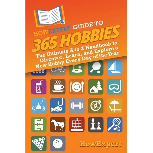HowExpert Guide to 365 Hobbies: The Ultimate A to Z Handbook to Discover, Learn, and Explore a New Hobby Every Day of the Year - Paperback