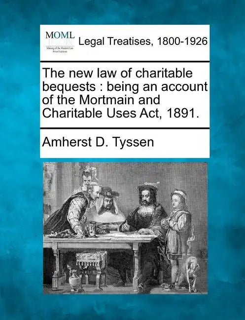 The New Law of Charitable Bequests: Being an Account of the Mortmain and Charitable Uses ACT, 1891. - Paperback