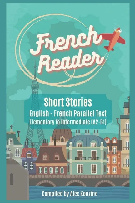 French Reader - Short Stories: English-French Parallel Text): Elementary to Intermediate (A2-B1) - Paperback