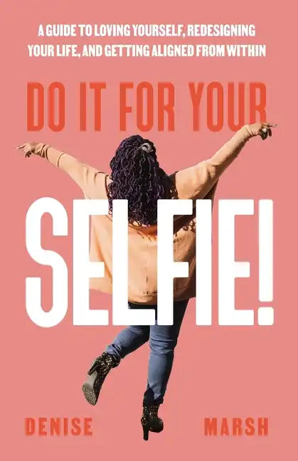 Do It For Your SELFIE!: A Guide to Loving Yourself, Redesigning Your Life, and Getting Aligned from Within - Paperback