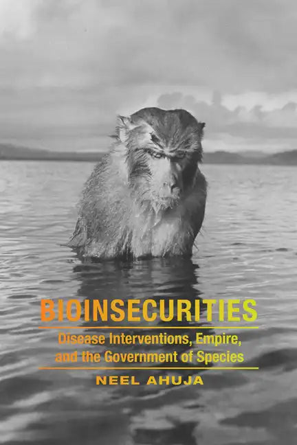 Bioinsecurities: Disease Interventions, Empire, and the Government of Species - Paperback