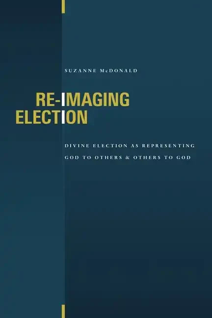 Re-Imaging Election: Divine Election as Representing God to Others and Others to God - Paperback