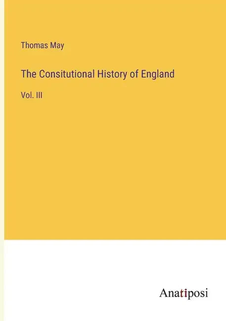 The Consitutional History of England: Vol. III - Paperback