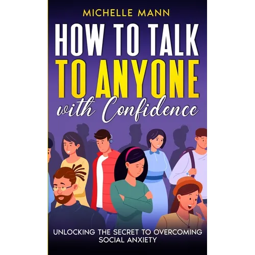How to Talk to Anyone with Confidence: Unlocking the Secret to Overcoming Social Anxiety - Paperback