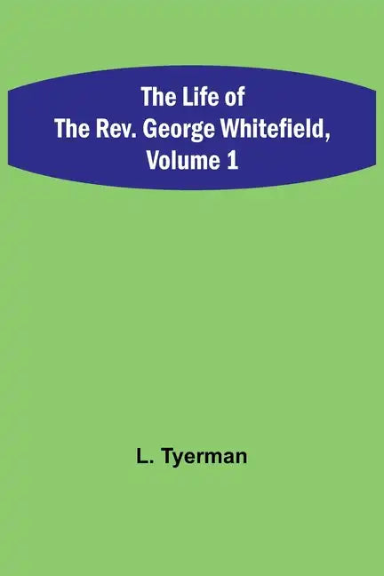 The Life of the Rev. George Whitefield, Volume 1 - Paperback