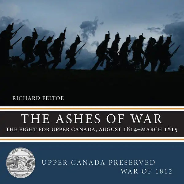 The Ashes of War: The Fight for Upper Canada, August 1814-March 1815 - Paperback