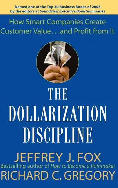 The Dollarization Discipline: How Smart Companies Create Customer Value...and Profit from It - Hardcover