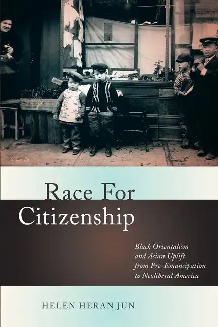 Race for Citizenship: Black Orientalism and Asian Uplift from Pre-Emancipation to Neoliberal America - Paperback