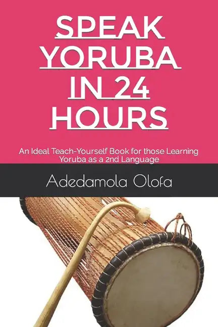 Speak Yoruba in 24 Hours: An Ideal Teach-Yourself Book for those Learning Yoruba as a 2nd Language - Paperback
