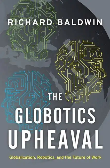 The Globotics Upheaval: Globalization, Robotics, and the Future of Work - Hardcover
