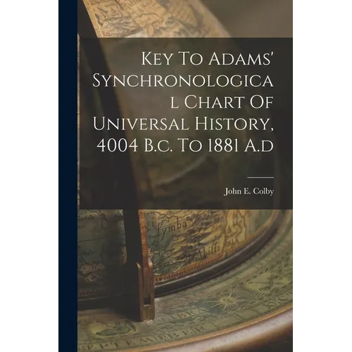 Key To Adams' Synchronological Chart Of Universal History, 4004 B.c. To 1881 A.d - Paperback