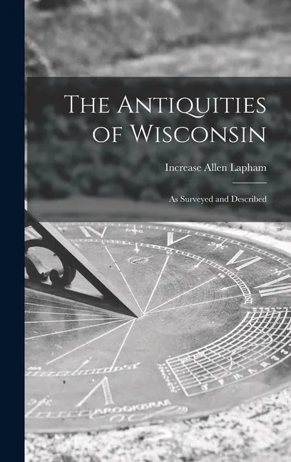 The Antiquities of Wisconsin: as Surveyed and Described - Hardcover
