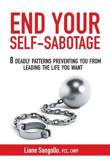 End Your Self-Sabotage: 8 Deadly Patterns Preventing You from Leading the Life You Want - Paperback