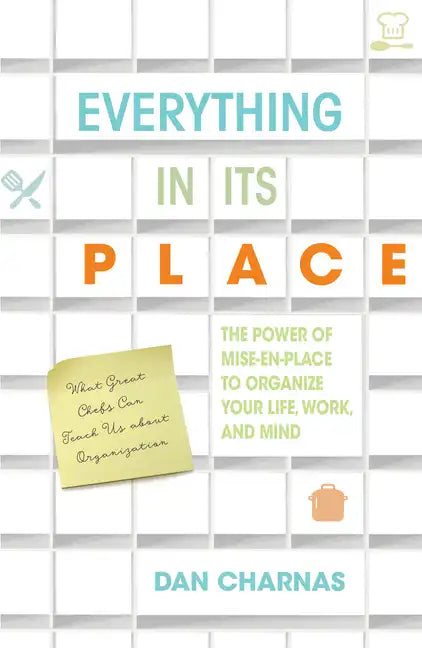 Everything in Its Place: The Power of Mise-En-Place to Organize Your Life, Work, and Mind - Paperback