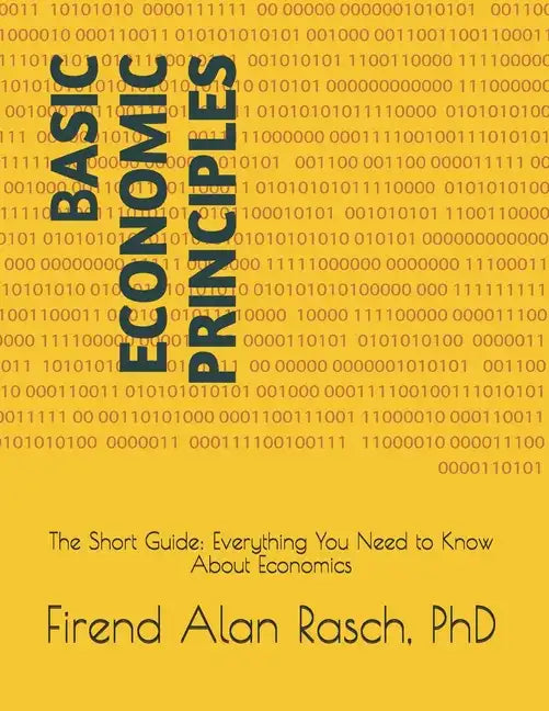 Basic Economic Principles: The Short Guide: Everything You Need to Know About Economics - Paperback