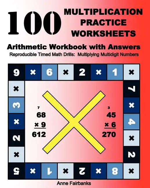 100 Multiplication Practice Worksheets Arithmetic Workbook with Answers: Reproducible Timed Math Drills: Multiplying Multidigit Numbers - Paperback