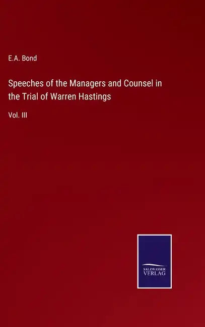 Speeches of the Managers and Counsel in the Trial of Warren Hastings: Vol. III - Hardcover