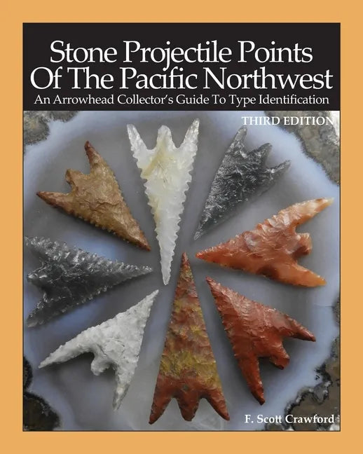 Stone Projectile Points Of The Pacific Northwest: An Arrowhead Collector's Guide To Type Identification THIRD EDITION - Paperback