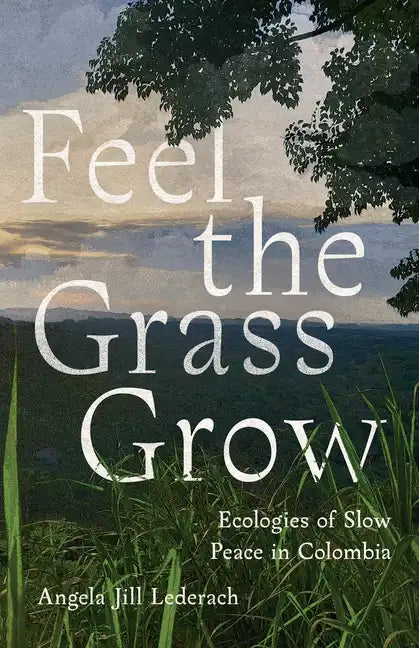 Feel the Grass Grow: Ecologies of Slow Peace in Colombia - Paperback