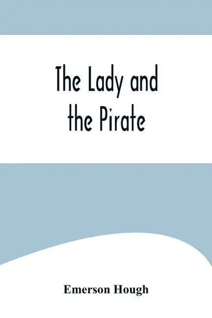 The Lady and the Pirate;Being the Plain Tale of a Diligent Pirate and a Fair Captive - Paperback