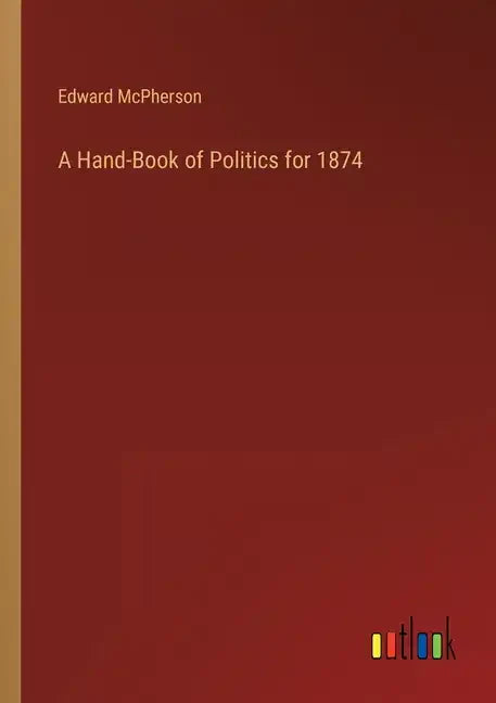 A Hand-Book of Politics for 1874 - Paperback