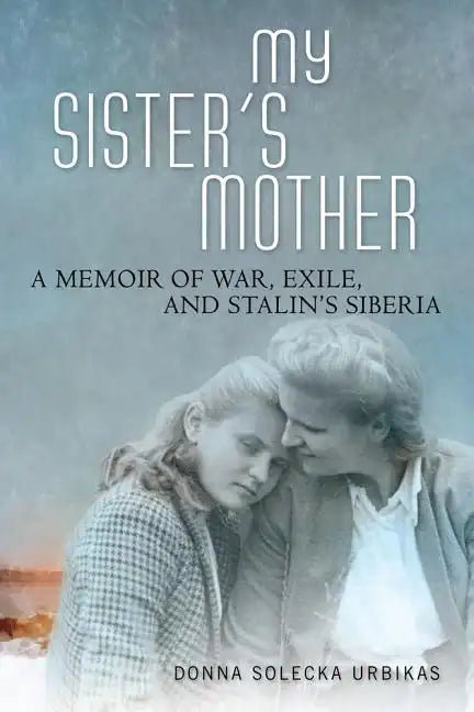 My Sister's Mother: A Memoir of War, Exile, and Stalin's Siberia - Hardcover