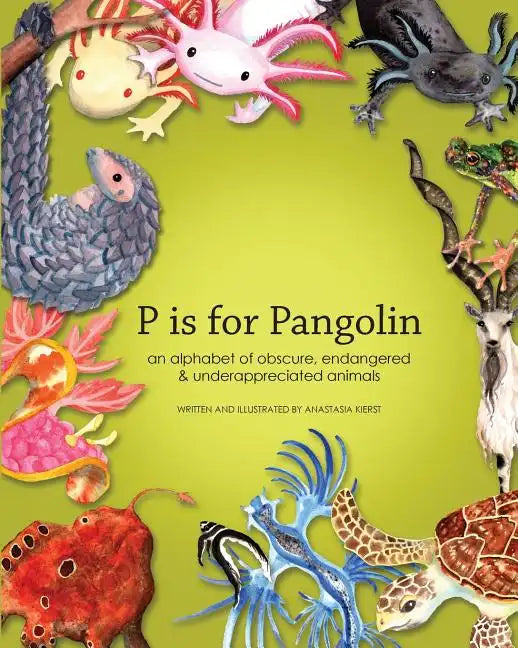 P is for Pangolin: an alphabet of obscure, endangered & underappreciated animals - Paperback