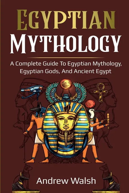 Egyptian Mythology: A Comprehensive Guide to Ancient Egypt - Paperback