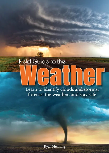 Field Guide to the Weather: Learn to Identify Clouds and Storms, Forecast the Weather, and Stay Safe - Hardcover