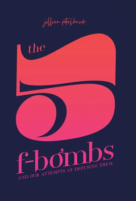 The 5 F-Bombs: And Our Attempts at Defusing Them - Hardcover
