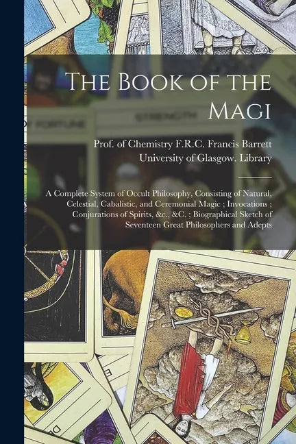 The Book of the Magi: a Complete System of Occult Philosophy, Consisting of Natural, Celestial, Cabalistic, and Ceremonial Magic; Invocation - Paperback