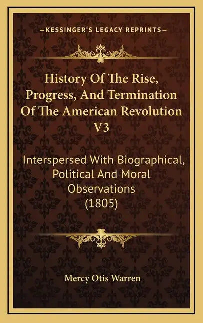 History Of The Rise, Progress, And Termination Of The American Revolution V3: Interspersed With Biographical, Political And Moral Observations (1805) - Hardcover