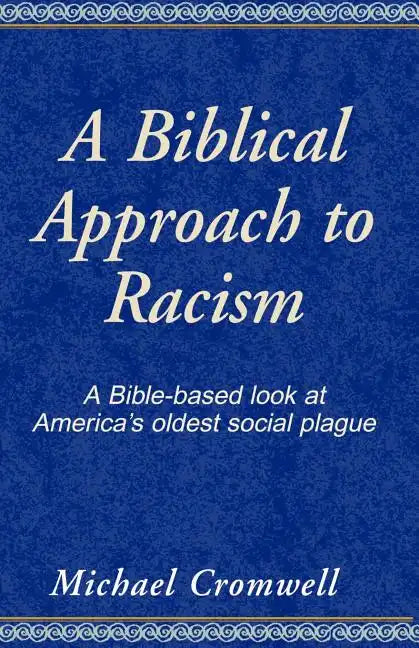A Biblical Approach to Racism: A Bible-Based Look at America's Oldest Social Plague - Paperback