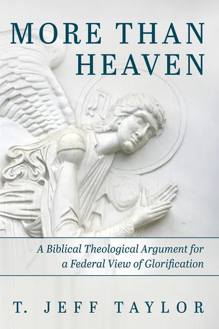 More Than Heaven: A Biblical Theological Argument for a Federal View of Glorification - Paperback
