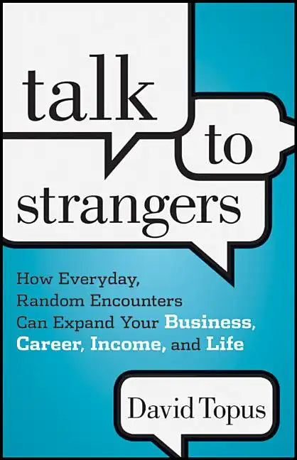 Talk to Strangers: How Everyday, Random Encounters Can Expand Your Business, Career, Income, and Life - Hardcover