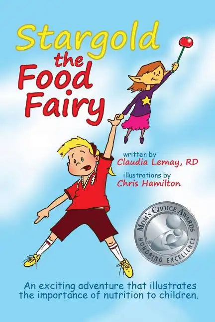 Stargold The Food Fairy: 2016 Mom's Choice Awards(R) Winner. An exciting adventure that illustrates the importance of nutrition to children. - Paperback