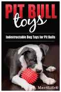 Pit Bull Toys: Indestructible Dog Toys For Pit Bulls - Paperback