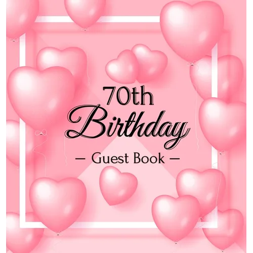 70th Birthday Guest Book: Keepsake Gift for Men and Women Turning 70 - Hardback with Funny Pink Balloon Hearts Themed Decorations & Supplies, Personal - Hardcover