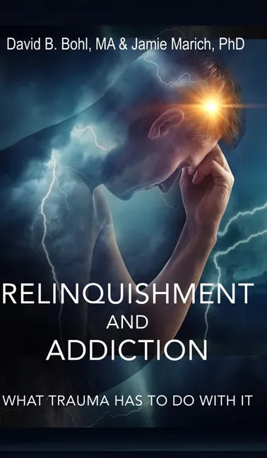 Relinquishment and Addiction: What Trauma Has to Do With It - Hardcover