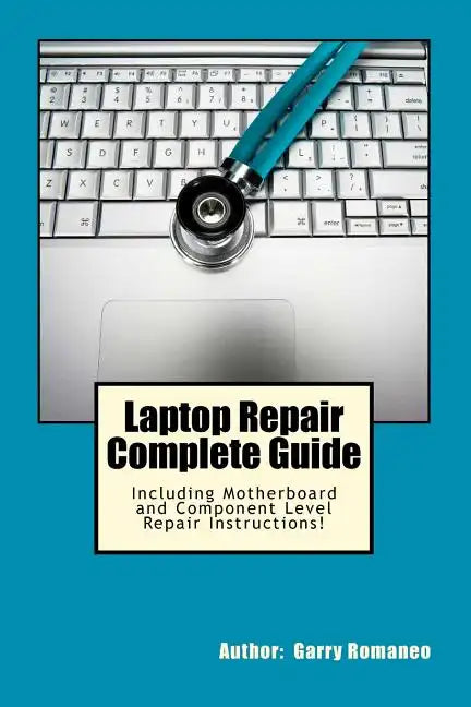 Laptop Repair Complete Guide; Including Motherboard Component Level Repair! - Paperback