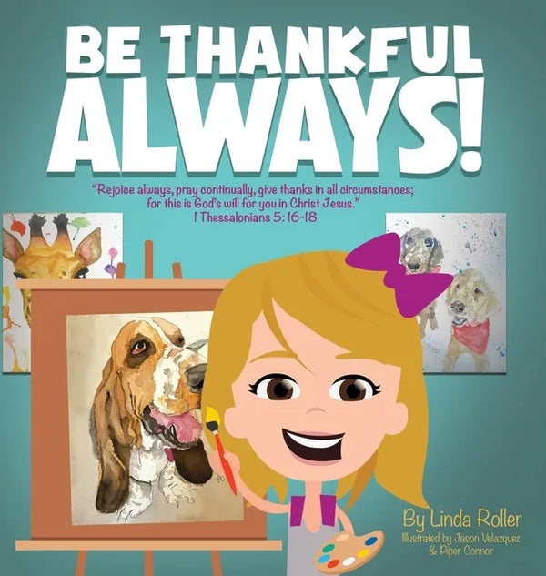 Be Thankful Always!: "Rejoice always, Pray continually, give thanks in all circumstances; for this is God's will for you in Christ Jesus." - Hardcover