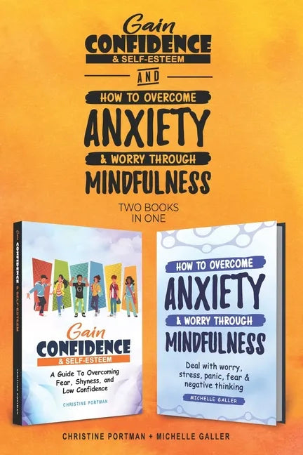 Gain Confidence & Self-Esteem and How To Overcome Anxiety & Worry Through Mindfulness (2 books): Overcoming Fear, Shyness, Worry, Stress, Panic, Negat - Paperback