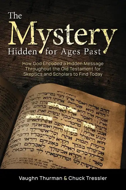 The Mystery Hidden For Ages Past: How God Encoded a Hidden Message Throughout the Old Testament for Skeptics and Scholars to Find Today - Paperback